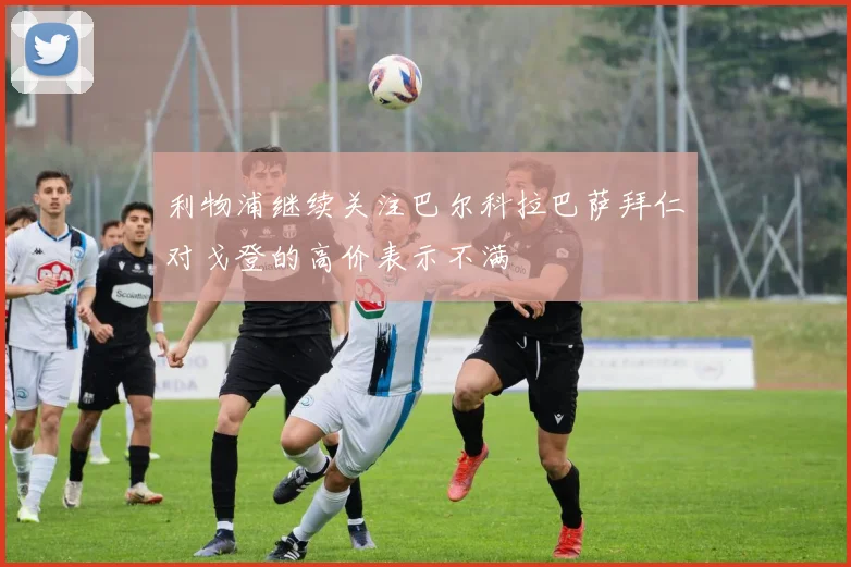利物浦继续关注巴尔科拉巴萨拜仁对戈登的高价表示不满